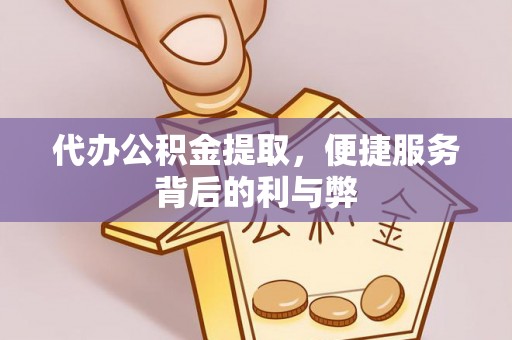 开江代办公积金提取，便捷服务背后的利与弊