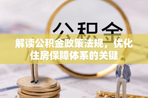 开江解读公积金政策法规，优化住房保障体系的关键