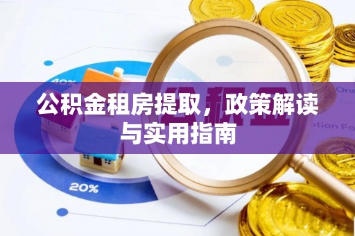 开江公积金租房提取，政策解读与实用指南