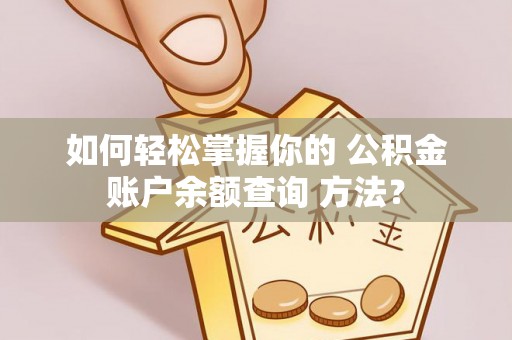 开江如何轻松掌握你的 公积金账户余额查询 方法？