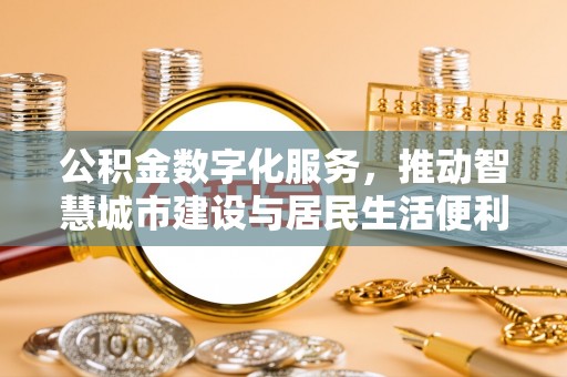 开江公积金数字化服务，推动智慧城市建设与居民生活便利化