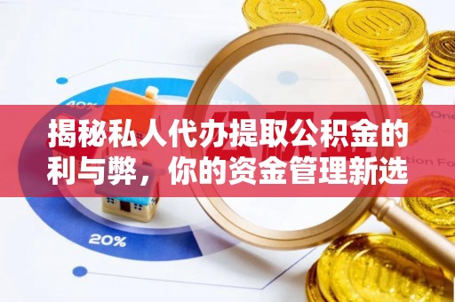 开江揭秘私人代办提取公积金的利与弊，你的资金管理新选择