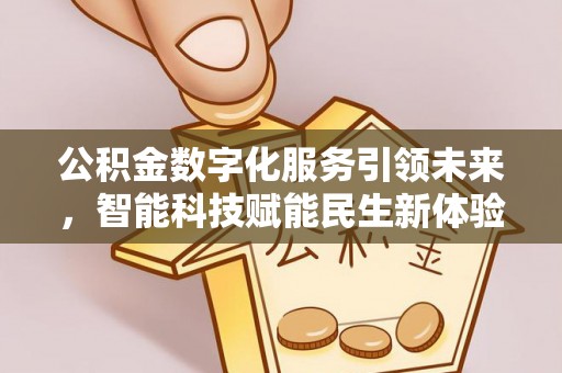 开江公积金数字化服务引领未来，智能科技赋能民生新体验