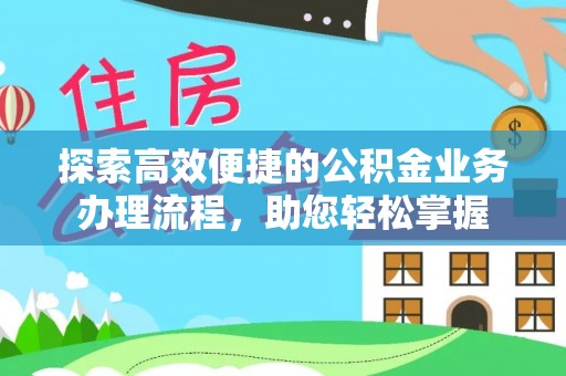 开江探索高效便捷的公积金业务办理流程，助您轻松掌握