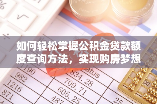 开江如何轻松掌握公积金贷款额度查询方法，实现购房梦想？