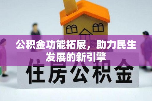 开江公积金功能拓展，助力民生发展的新引擎