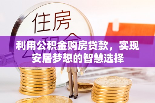 开江利用公积金购房贷款，实现安居梦想的智慧选择
