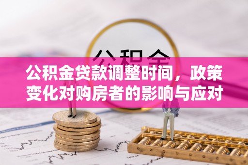 开江公积金贷款调整时间，政策变化对购房者的影响与应对策略