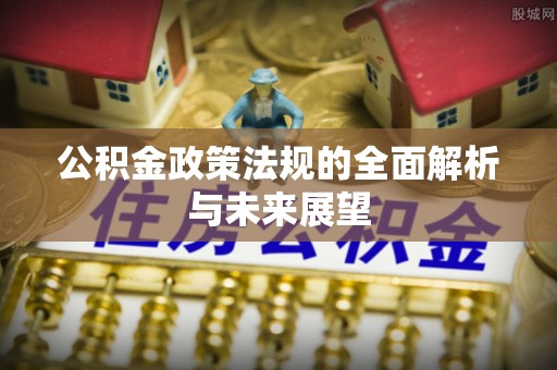 开江公积金政策法规的全面解析与未来展望