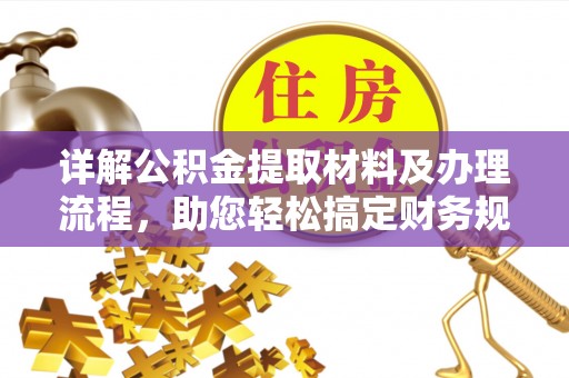 开江详解公积金提取材料及办理流程，助您轻松搞定财务规划