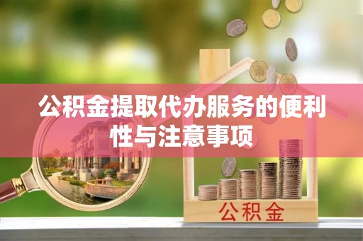 开江公积金提取代办服务的便利性与注意事项