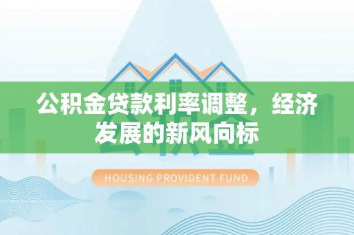 开江公积金贷款利率调整，经济发展的新风向标