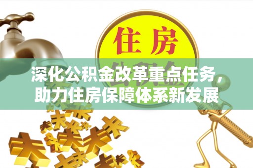 开江深化公积金改革重点任务，助力住房保障体系新发展