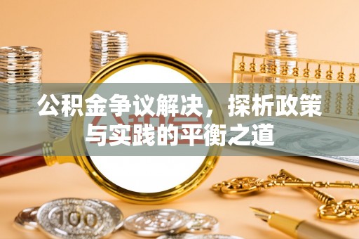 开江公积金争议解决，探析政策与实践的平衡之道