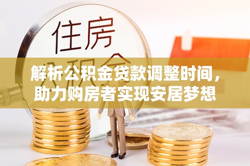 开江解析公积金贷款调整时间，助力购房者实现安居梦想