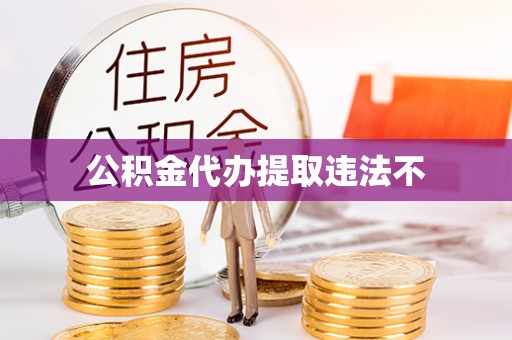 开江公积金代办提取违法不