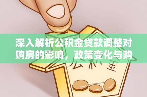 开江深入解析公积金贷款调整对购房的影响，政策变化与购房者选择