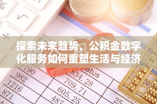 开江探索未来趋势，公积金数字化服务如何重塑生活与经济