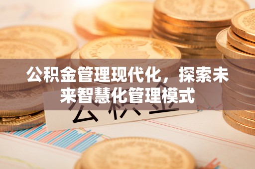 开江公积金管理现代化，探索未来智慧化管理模式
