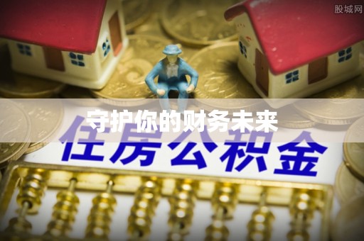 开江守护你的财务未来