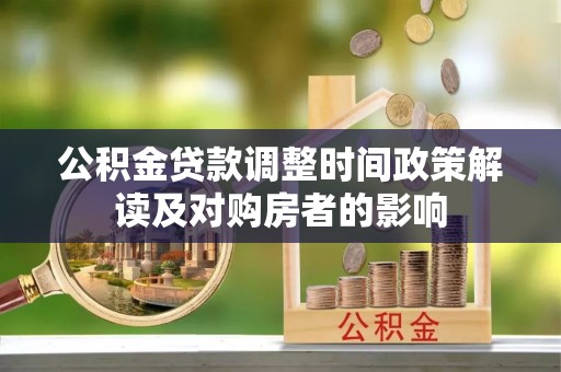 开江公积金贷款调整时间政策解读及对购房者的影响