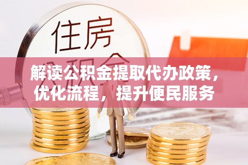 开江解读公积金提取代办政策，优化流程，提升便民服务