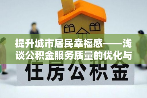 开江提升城市居民幸福感——浅谈公积金服务质量的优化与未来