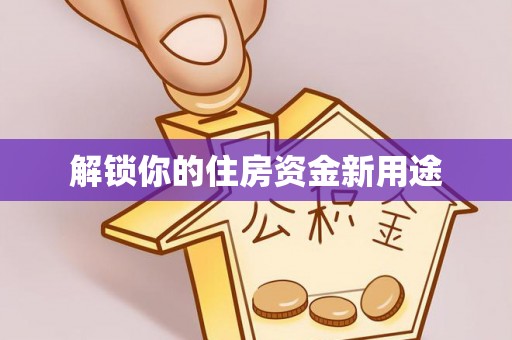 开江解锁你的住房资金新用途