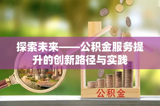 开江探索未来——公积金服务提升的创新路径与实践