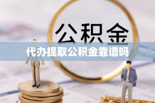 开江代办提取公积金靠谱吗