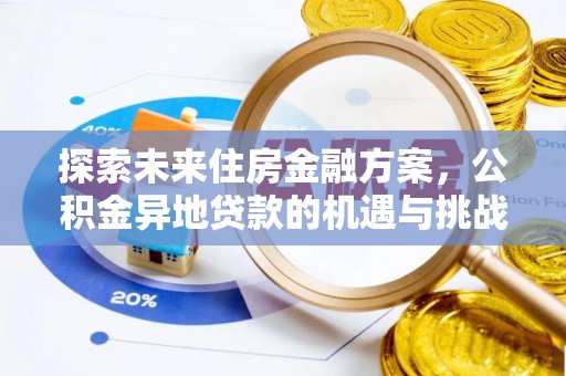 开江探索未来住房金融方案，公积金异地贷款的机遇与挑战