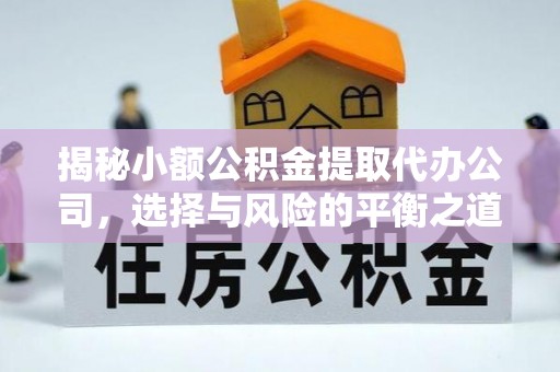 开江揭秘小额公积金提取代办公司，选择与风险的平衡之道