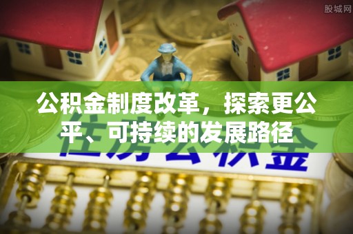 开江公积金制度改革，探索更公平、可持续的发展路径