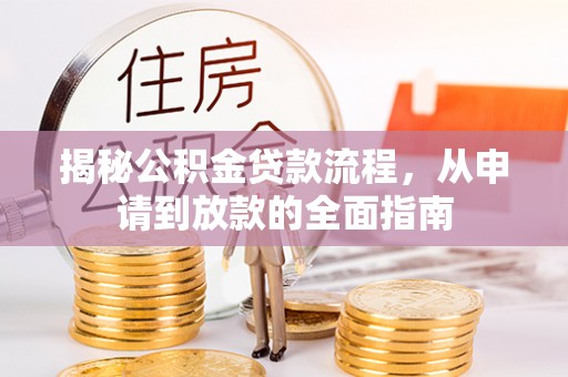 开江揭秘公积金贷款流程，从申请到放款的全面指南