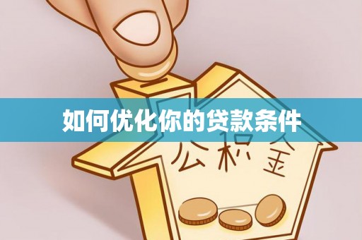 开江如何优化你的贷款条件