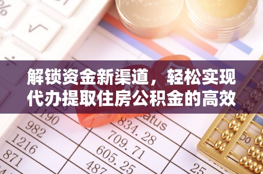 开江解锁资金新渠道，轻松实现代办提取住房公积金的高效攻略