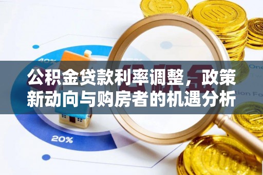 开江公积金贷款利率调整，政策新动向与购房者的机遇分析