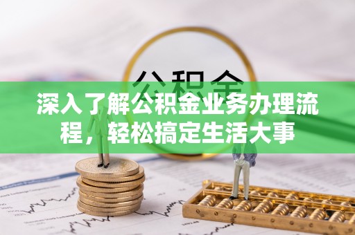 开江深入了解公积金业务办理流程，轻松搞定生活大事