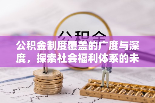 开江公积金制度覆盖的广度与深度，探索社会福利体系的未来方向