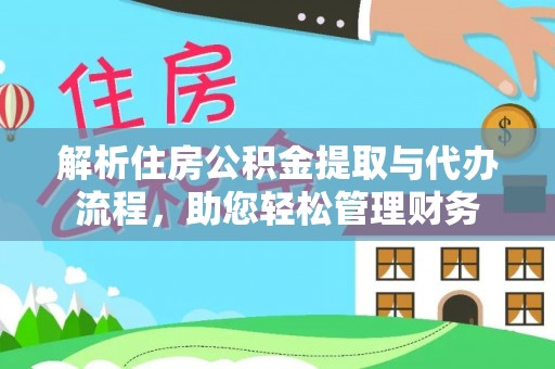 开江解析住房公积金提取与代办流程，助您轻松管理财务