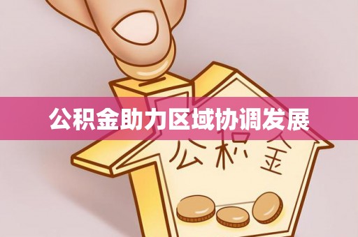 开江公积金助力区域协调发展