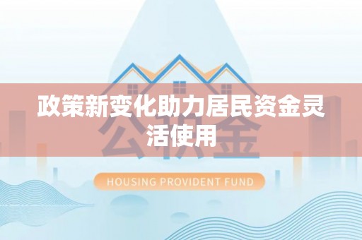 开江政策新变化助力居民资金灵活使用