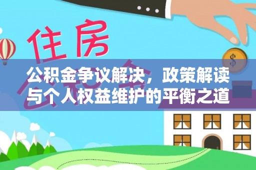 开江公积金争议解决，政策解读与个人权益维护的平衡之道