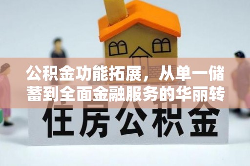 开江公积金功能拓展，从单一储蓄到全面金融服务的华丽转身