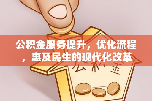 开江公积金服务提升，优化流程，惠及民生的现代化改革