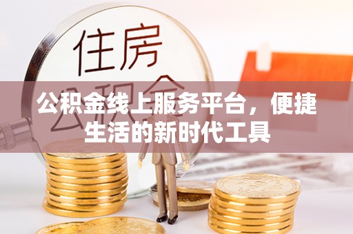 开江公积金线上服务平台，便捷生活的新时代工具