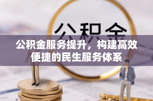 开江公积金服务提升，构建高效便捷的民生服务体系