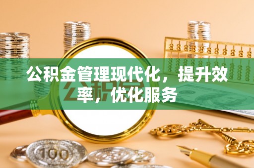 开江公积金管理现代化，提升效率，优化服务