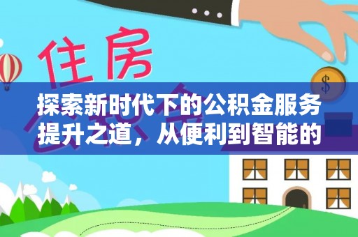 开江探索新时代下的公积金服务提升之道，从便利到智能的全面升级