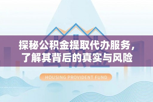 开江探秘公积金提取代办服务，了解其背后的真实与风险